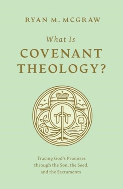 What Is Covenant Theology? - Tracing God's Promises through the Son, the Seed, and the Sacraments