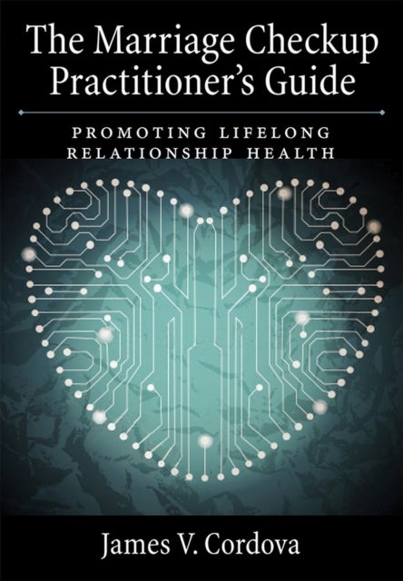 The Marriage Checkup Practitioner's Guide - Promoting Lifelong Relationship Health