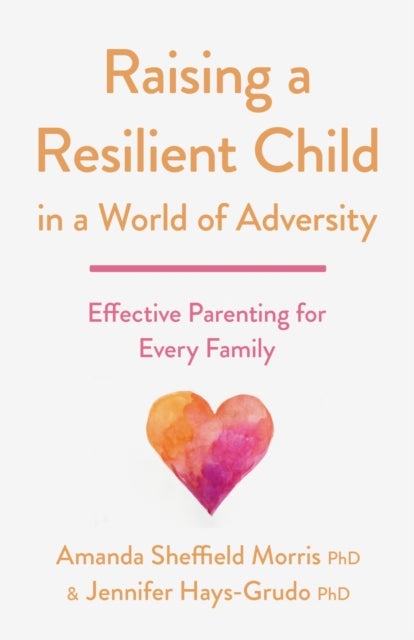 Raising a Resilient Child in a World of Adversity - Effective Parenting for Every Family