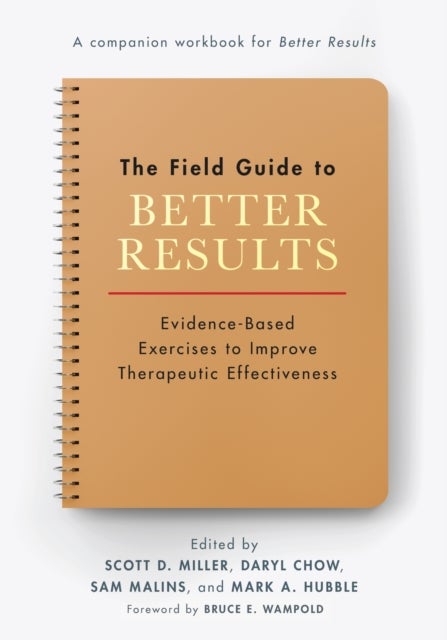 The Field Guide to Better Results - Evidence-Based Exercises to Improve Therapeutic Effectiveness