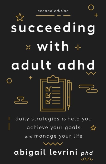 Succeeding with Adult ADHD - Daily Strategies to Help You Achieve Your Goals and Manage Your Life