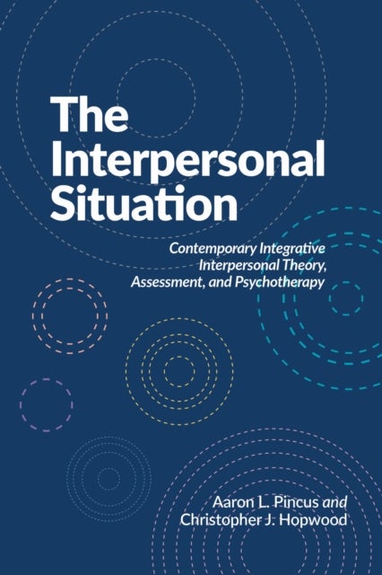 The Interpersonal Situation - Contemporary Integrative Interpersonal Theory, Assessment, and Psychotherapy