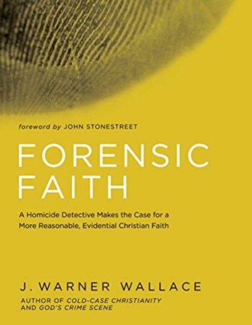 Forensic Faith - A Homicide Detective Makes the Case for a More Reasonable, Evidential Christian Faith