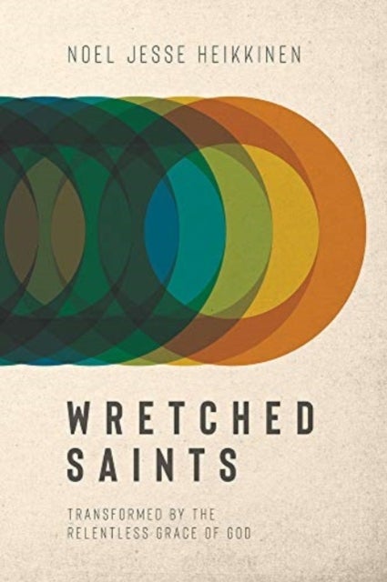 Wretched Saints - Transformed by the Relentless Grace of God