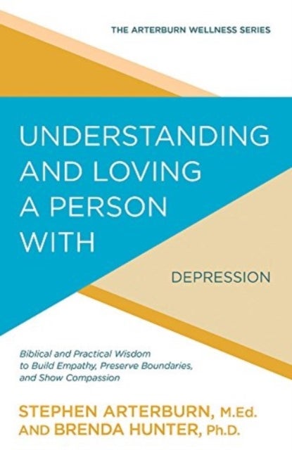 Understanding and Loving a Person with Depression - Biblical and Practical Wisdom to Build Empathy, Preserve Boundaries, and Show Compassion