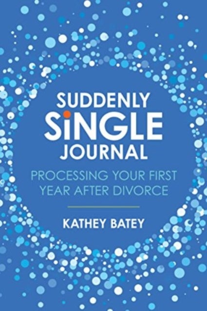 Suddenly Single Journal - Processing Your First Year After Divorce