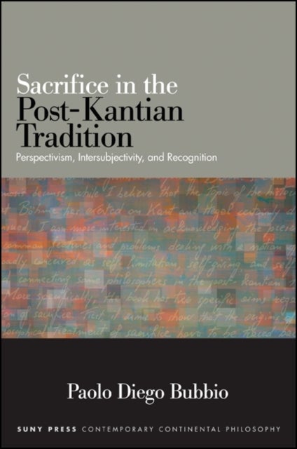Sacrifice in the Post-Kantian Tradition - Perspectivism, Intersubjectivity, and Recognition