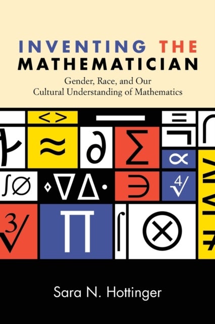 Inventing the Mathematician - Gender, Race, and Our Cultural Understanding of Mathematics