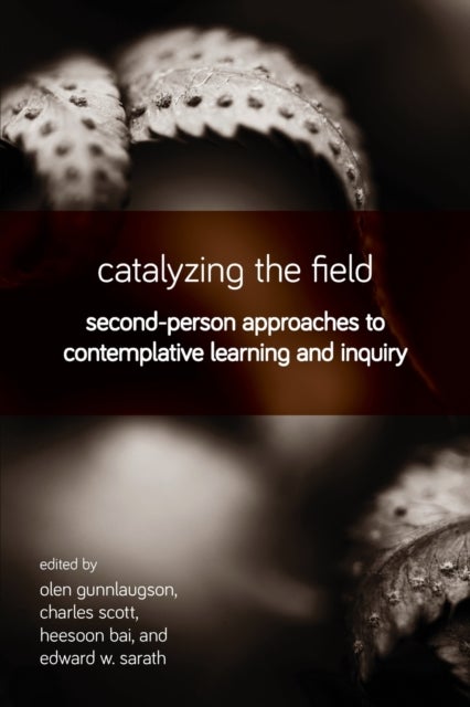 Catalyzing the Field - Second-Person Approaches to Contemplative Learning and Inquiry