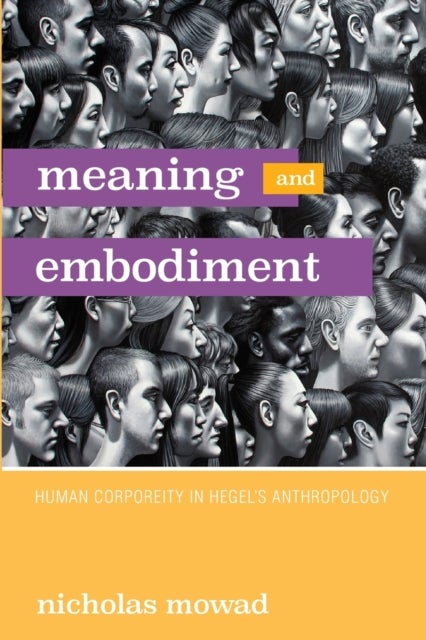 Meaning and Embodiment - Human Corporeity in Hegel's Anthropology