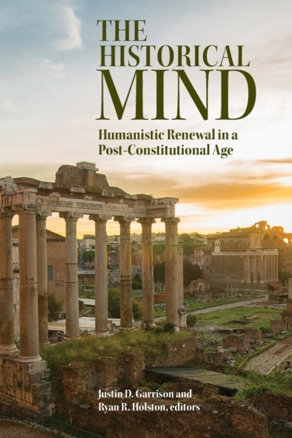 The Historical Mind - Humanistic Renewal in a Post-Constitutional Age