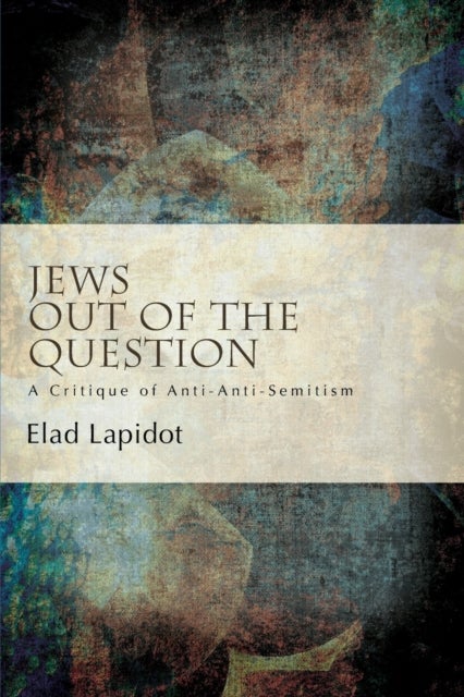 Jews Out of the Question - A Critique of Anti-Anti-Semitism
