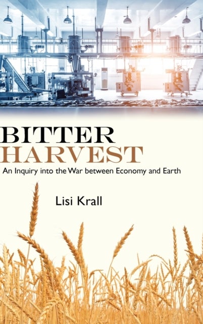 Bitter Harvest - An Inquiry into the War between Economy and Earth