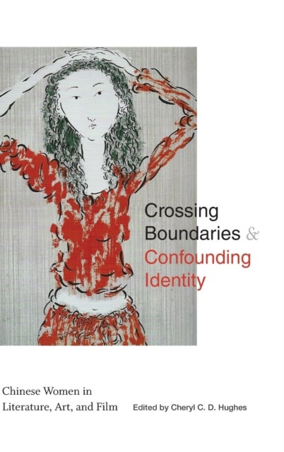 Crossing Boundaries and Confounding Identity - Chinese Women in Literature, Art, and Film