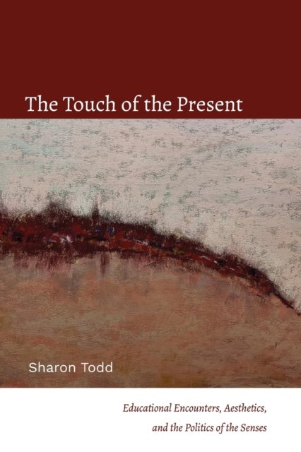 The Touch of the Present - Educational Encounters, Aesthetics, and the Politics of the Senses