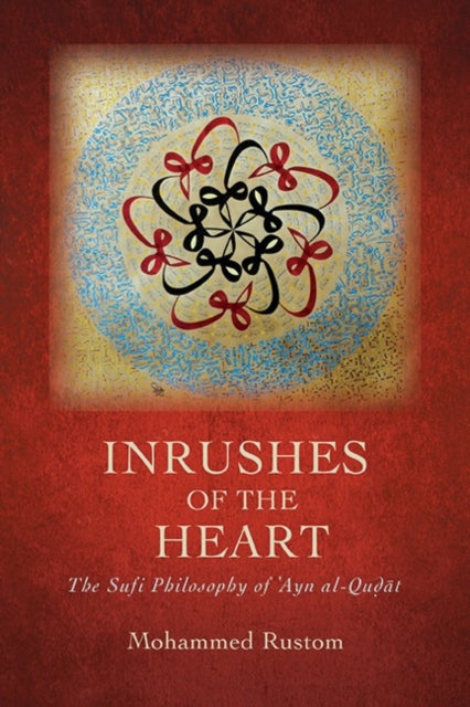 Inrushes of the Heart - The Sufi Philosophy of ?Ayn al-Qudat