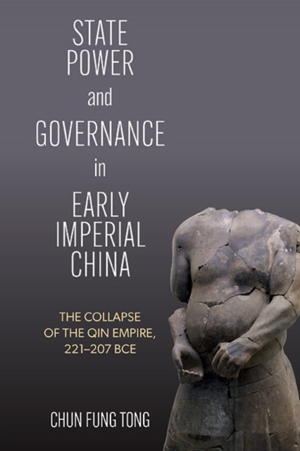 State Power and Governance in Early Imperial China - The Collapse of the Qin Empire, 221–207 BCE