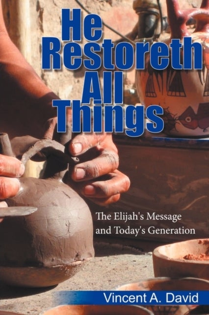 He Restoreth All Things - The Elijah's Message and Today's Generation