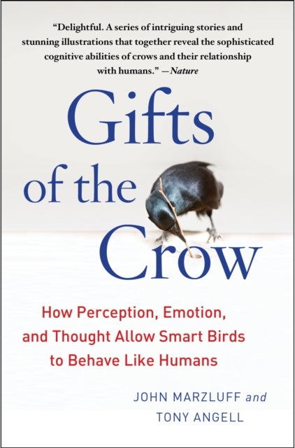 Gifts of the Crow - How Perception, Emotion, and Thought Allow Smart Birds to Behave Like Humans