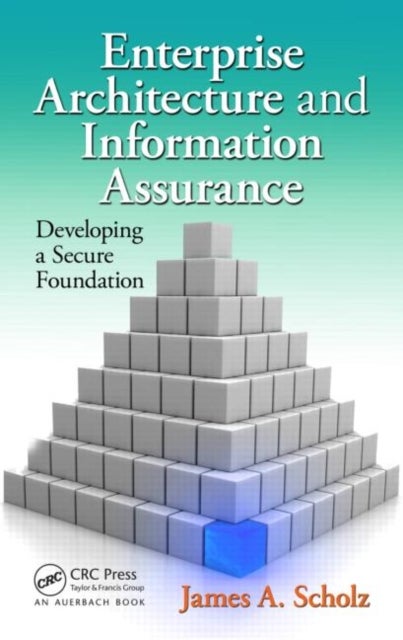 Enterprise Architecture and Information Assurance - Developing a Secure Foundation