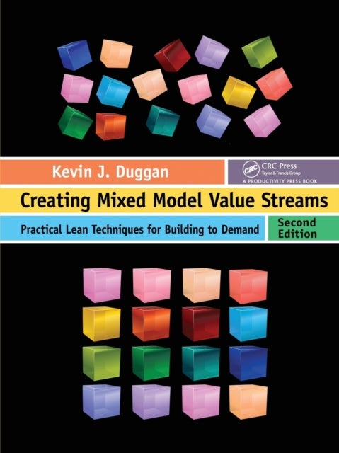 Creating Mixed Model Value Streams - Practical Lean Techniques for Building to Demand, Second Edition
