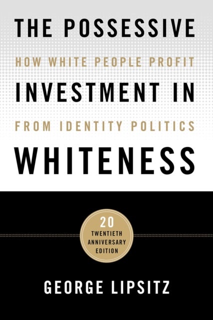 The Possessive Investment in Whiteness - How White People Profit from Identity Politics
