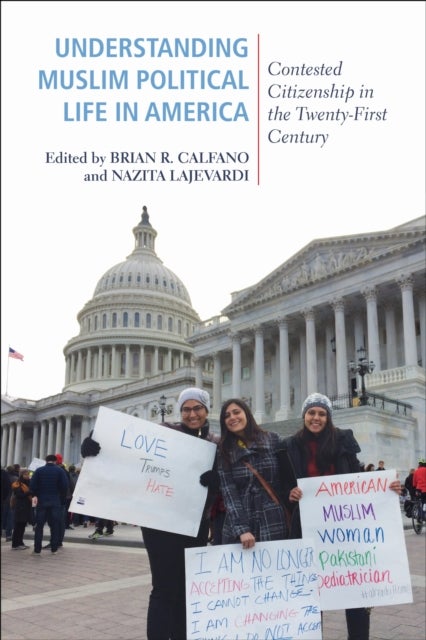 Understanding Muslim Political Life in America - Contested Citizenship in the Twenty-First Century