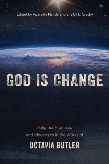God Is Change - Religious Practices and Ideologies in the Works of Octavia Butler