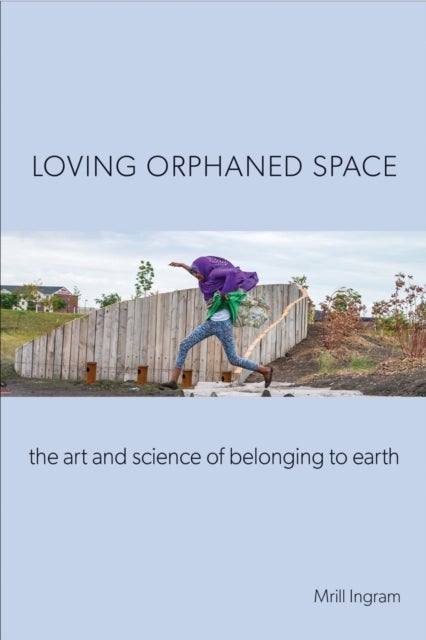 Loving Orphaned Space - The Art and Science of Belonging to Earth