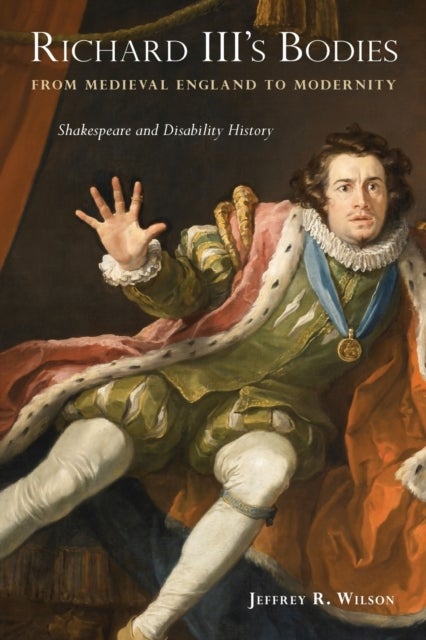 Richard III's Bodies from Medieval England to Modernity - Shakespeare and Disability History