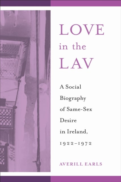Love in the Lav - A Social Biography of Same-Sex Desire in Ireland, 1922-1972