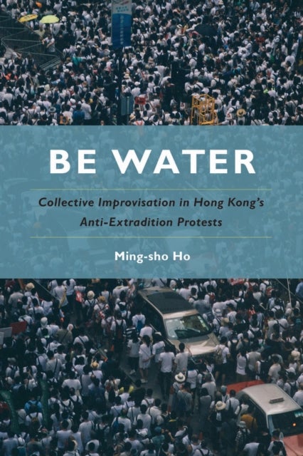 Be Water - Collective Improvisation in Hong Kong's Anti-Extradition Protests