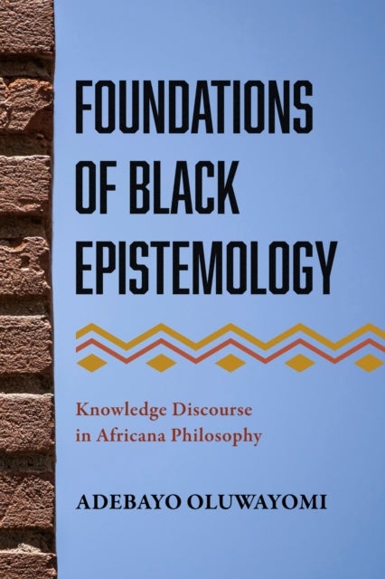Foundations of Black Epistemology - Knowledge Discourse in Africana Philosophy