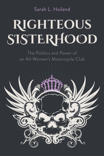 Righteous Sisterhood - The Politics and Power of an All-Women's Motorcycle Club