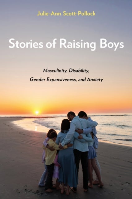 Stories of Raising Boys - Masculinity, Disability, Gender Expansiveness, and Anxiety