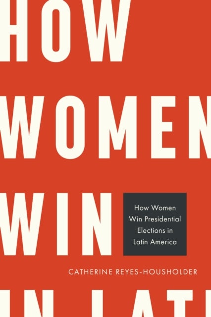 How Women Win Presidential Elections in Latin America