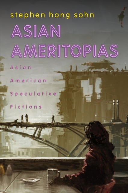 Asian Ameritopias - Asian American Speculative Fictions