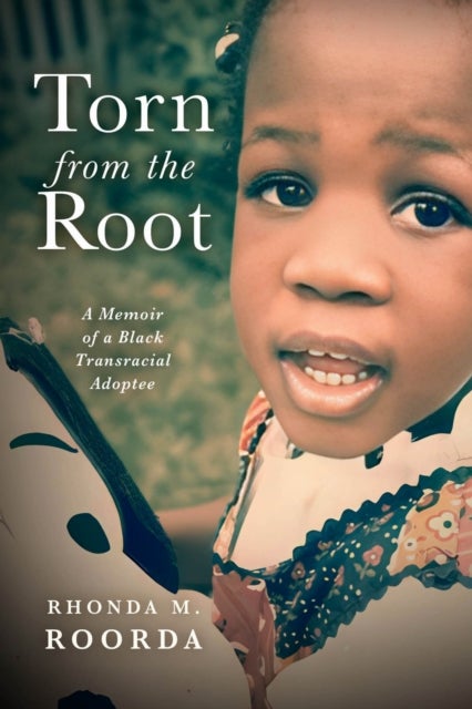 Torn from the Root - A Memoir of a Black Transracial Adoptee