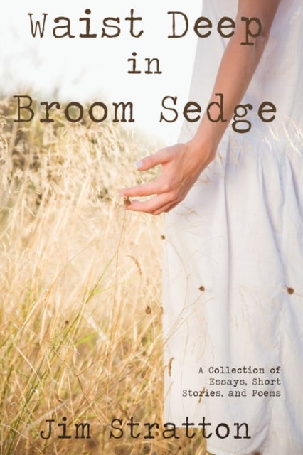 Waist Deep in Broom Sedge - A Collection of Essays, Short Stories, and Poems