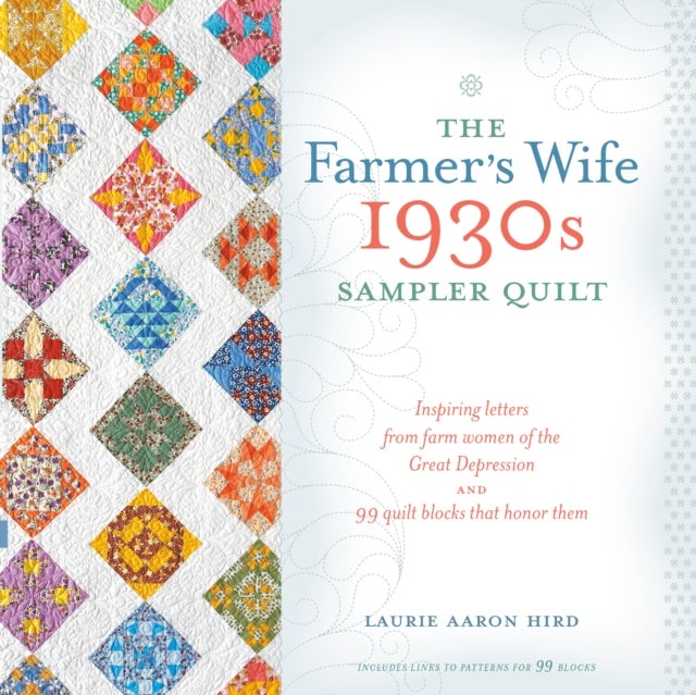 The Farmer's Wife 1930s Sampler Quilt - Inspiring Letters from Farm Women of the Great Depression and 99 Quilt Blocks That Honor Them