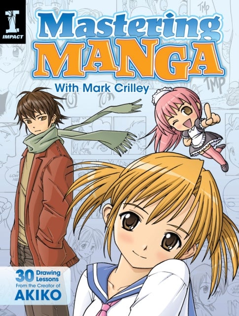 Mastering Manga with Mark Crilley - 30 Drawing Lessons from the Creator of Akiko