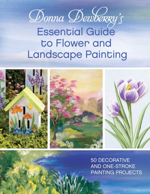 Donna Dewberry's Essential Guide to Flower and Landscape Painting - 50 decorative and one-stroke painting projects