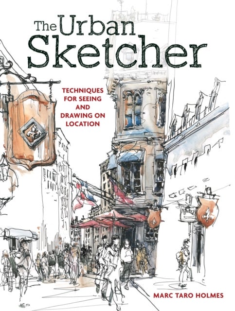 The Urban Sketcher - Techniques for Seeing and Drawing on Location