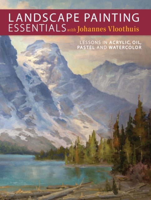 Landscape Painting Essentials with Johannes Vloothuis - Lessons in Acrylic, Oil, Pastel and Watercolor