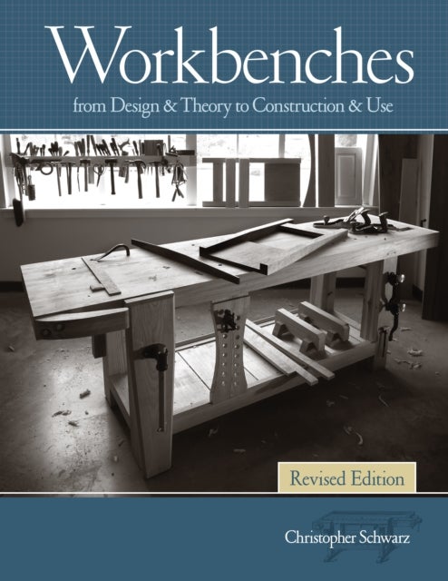 Workbenches, Revised - From Design & Theory to Construction & Use