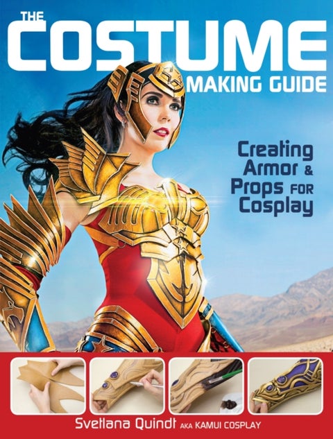 The Costume Making Guide - Creating Armor & Props for Cosplay