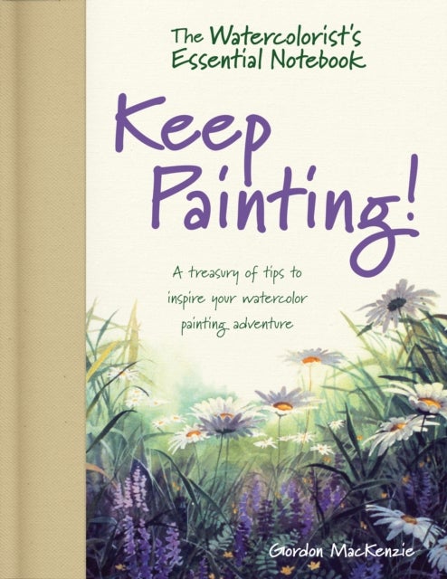 The Watercolorist's Essential Notebook - Keep Painting! - A Treasury of Tips to Inspire Your Watercolor Painting Adventure