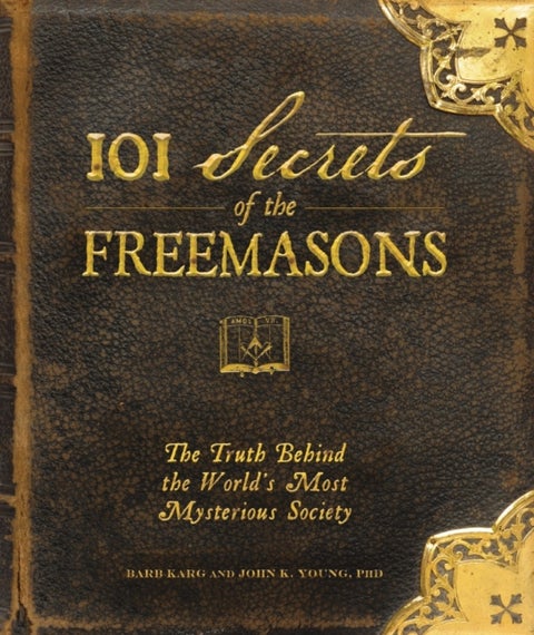 101 Secrets of the Freemasons - The Truth Behind the World's Most Mysterious Society