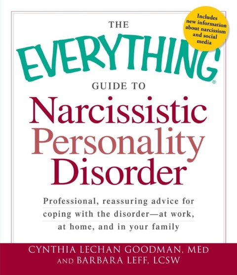 The Everything Guide to Narcissistic Personality Disorder - Professional, reassuring advice for coping with the disorder - at work, at home, and in your family