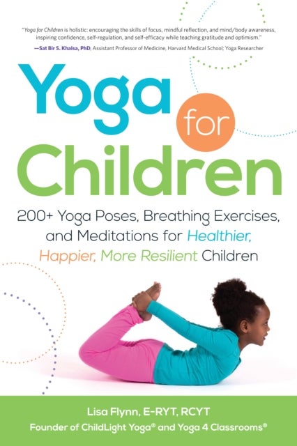 Yoga for Children - 200+ Yoga Poses, Breathing Exercises, and Meditations for Healthier, Happier, More Resilient Children